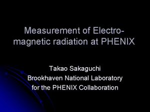 Measurement of Electromagnetic radiation at PHENIX Takao Sakaguchi