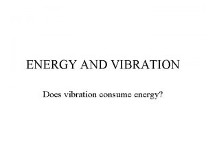 ENERGY AND VIBRATION Does vibration consume energy General