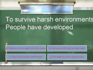 To survive harsh environments People have developed a