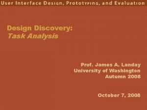 Design Discovery Task Analysis Prof James A Landay