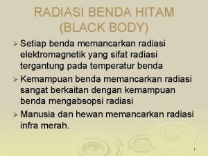 RADIASI BENDA HITAM BLACK BODY Setiap benda memancarkan