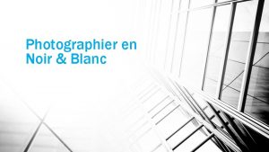 Photographier en Noir Blanc Quels sujets Presque tous