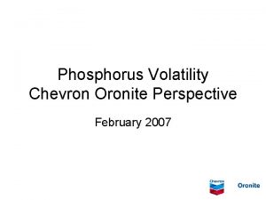 Phosphorus Volatility Chevron Oronite Perspective February 2007 Phosphorus