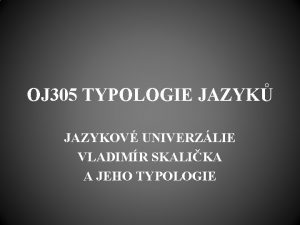 OJ 305 TYPOLOGIE JAZYK JAZYKOV UNIVERZLIE VLADIMR SKALIKA