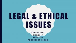 LEGAL ETHICAL ISSUES DAKERA DAY 2232017 EDUC 303