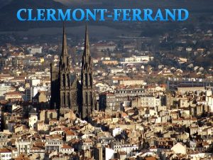 CLERMONTFERRAND LOCALISATION ClermontFerrand est situe dans le dpartement