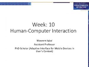 Week 10 HumanComputer Interaction Waseem Iqbal Assistant Professor