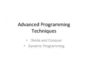 Advanced Programming Techniques Divide and Conquer Dynamic Programming Advanced Programming Techniques Divide and Conquer Dynamic Programming