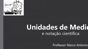 Unidades de Medid e notao cientfica Professor Marco