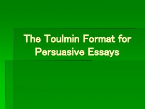 The Toulmin Format for Persuasive Essays The Toulmin