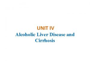 UNIT IV Alcoholic Liver Disease and Cirrhosis Alcoholic