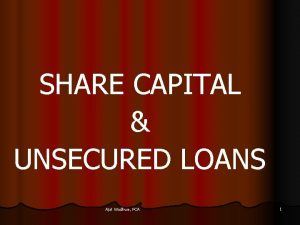 SHARE CAPITAL UNSECURED LOANS Ajat Wadhwa FCA 1