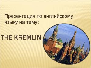 HISTORY OF THE KREMLIN The Kremlin is the