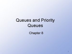 Queues and Priority Queues Chapter 8 1 Introduction