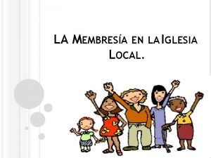 LA MEMBRESA EN LA IGLESIA LOCAL INTRODUCCIN En