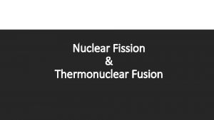 Nuclear Fission Thermonuclear Fusion What physics words are
