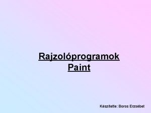 Rajzolprogramok Paint Ksztette Boros Erzsbet A Rajzolprogramok Feladata