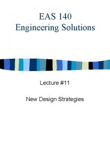 EAS 140 Engineering Solutions Lecture 11 New Design