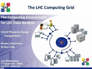 The LHC Computing Grid The Computing Environment for