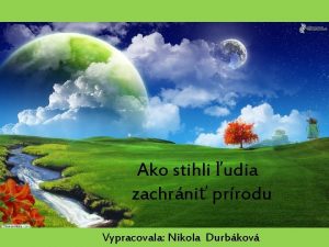 Ako stihli udia zachrni prrodu Vypracovala Nikola Durbkov