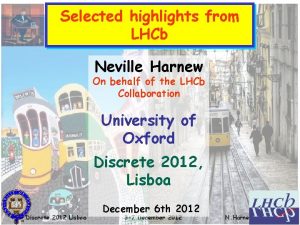 Selected highlights from LHCb Neville Harnew On behalf