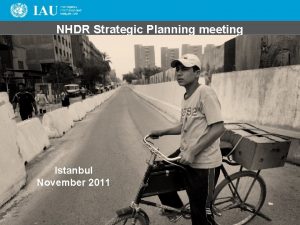 NHDR Strategic Planning meeting Istanbul November 2011 IAU