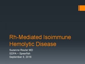 RhMediated Isoimmune Hemolytic Disease Suzanne Reuter MD SDPA