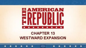CHAPTER 13 WESTWARD EXPANSION Chapter 13 Westward Expansion