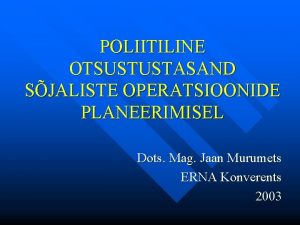 POLIITILINE OTSUSTUSTASAND SJALISTE OPERATSIOONIDE PLANEERIMISEL Dots Mag Jaan