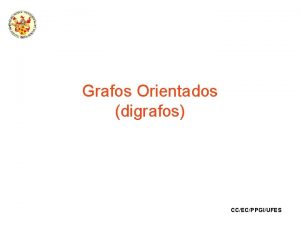 Grafos Orientados digrafos CCECPPGIUFES Grafo Orientado ou digrafo