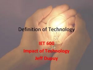 Definition of Technology IET 600 Impact of Technology