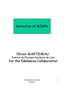 Detection of WIMPs Olivier MARTINEAU Institut de Physique