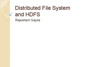 Distributed File System and HDFS Rajesham Gajula Outline