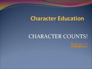Character Education CHARACTER COUNTS http What is character