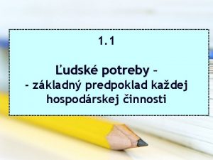 1 1 udsk potreby zkladn predpoklad kadej hospodrskej