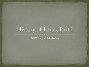 History of Texas Part I GOVT 2306 Module