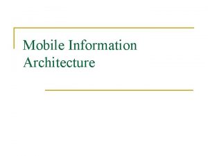 Mobile Information Architecture Mobile Information Architecture n A
