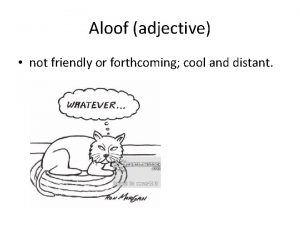 Aloof adjective not friendly or forthcoming cool and