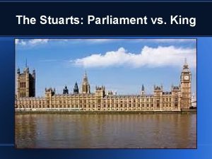 The Stuarts Parliament vs King Not quite so