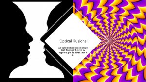 Optical illusions An optical illusion is an image