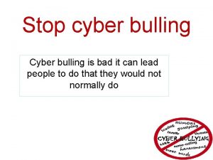 Stop cyber bulling Cyber bulling is bad it