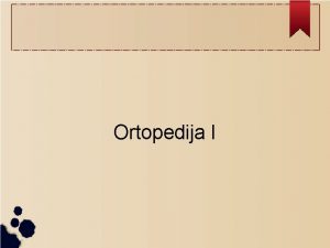 Ortopedija I ORTOPEDIJA bavi se bolestima lokomotornoga sustava