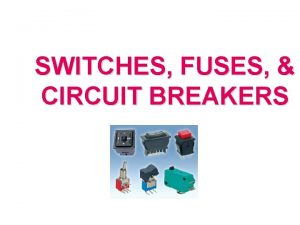 SWITCHES FUSES CIRCUIT BREAKERS OVERVIEW v Switches v