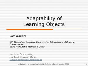 Adaptability of Learning Objects Sam Joachim 5 th