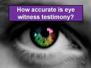 How accurate is eye witness testimony 222022 Which