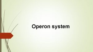 Operon system Contents Introduction Operon component Type of