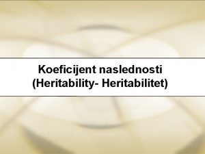 Koeficijent naslednosti Heritability Heritabilitet UKUPNAFENOTIPSKA VARIJABILNOST kvantitativnih osobina
