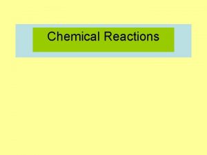 Chemical Reactions Physical Change Chemical Change Chemical Change
