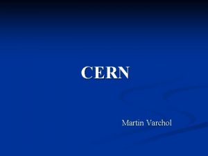 CERN Martin Varchol OBSAH n Vznik organizcie CERN