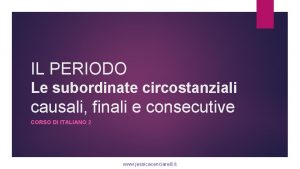 IL PERIODO Le subordinate circostanziali causali finali e